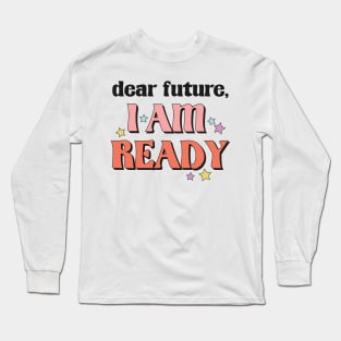 Dear Future I'm Ready New Year Resolution Motivational New Year Gift Long Sleeve T-Shirt